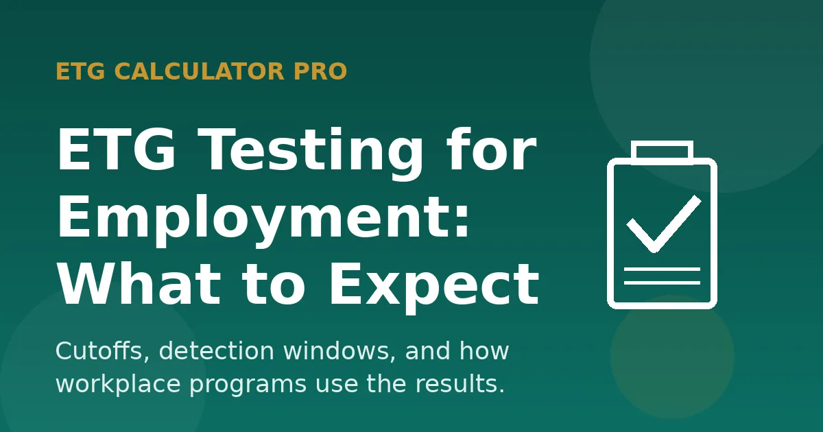 ETG testing for employment: what to expect — EtG Calculator Pro workplace guide